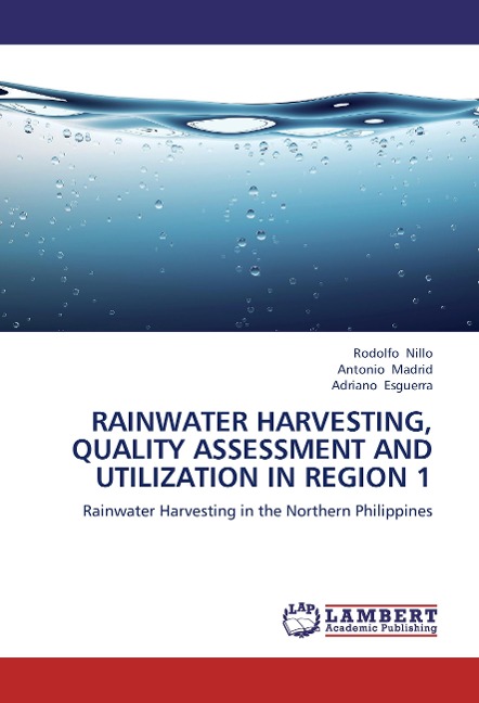 RAINWATER HARVESTING, QUALITY ASSESSMENT  AND UTILIZATION IN REGION 1: Rainwater Harvesting in the Northern Philippines