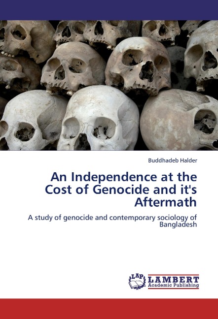 An Independence at the Cost of Genocide and its  Aftermath: A study of genocide and contemporary sociology of Bangladesh