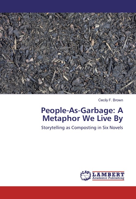 People-As-Garbage: A Metaphor We Live By: Storytelling as Composting in Six Novels