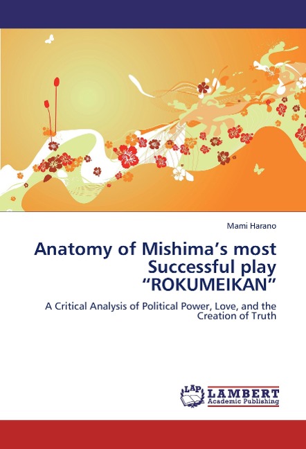 Anatomy of Mishimas most Successful play ROKUMEIKAN: A Critical Analysis of Political Power, Love, and the Creation of Truth