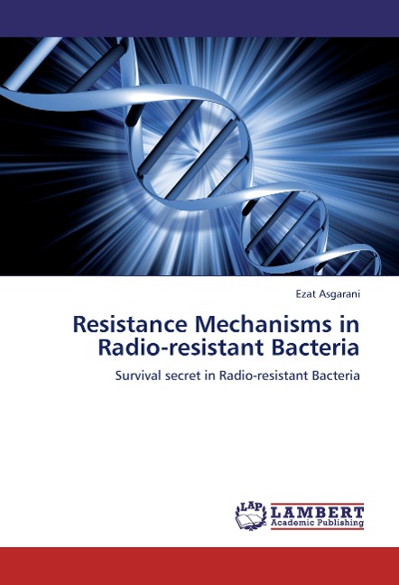 Resistance Mechanisms in Radio-resistant Bacteria: Survival secret in Radio-resistant Bacteria