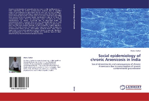 Social epidemiology of chronic Arsenicosis in India: Social determinants and consequences of chronic Arsenicosis due to consumption of arsenic contaminated groundwater