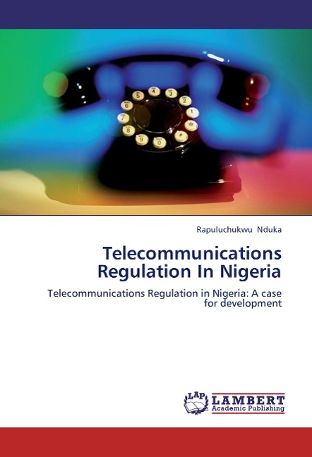 Telecommunications Regulation In Nigeria: Telecommunications Regulation in Nigeria: A case for development