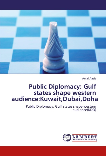 Public Diplomacy: Gulf states shape western audience:Kuwait,Dubai,Doha: Public Diplomacy: Gulf states shape western audience(KDD)