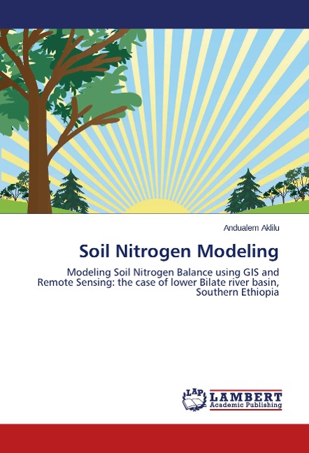 Soil Nitrogen Modeling: Modeling Soil Nitrogen Balance using GIS and Remote Sensing: the case of lower Bilate river basin, Southern Ethiopia