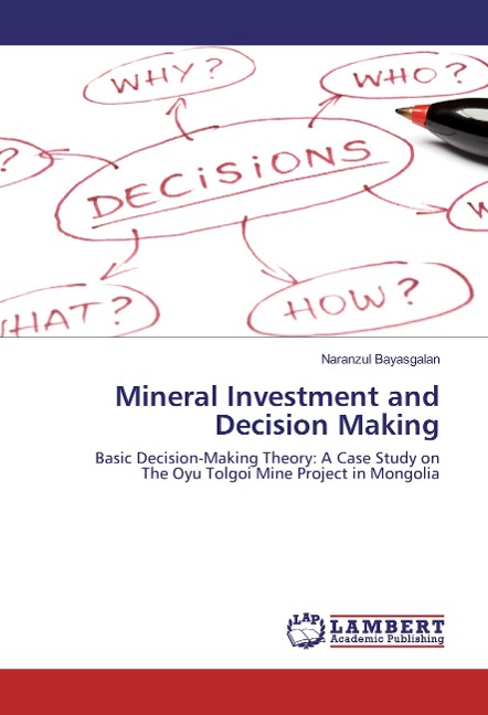 Mineral Investment and Decision Making: Basic Decision-Making Theory: A Case Study on The Oyu Tolgoi Mine Project in Mongolia