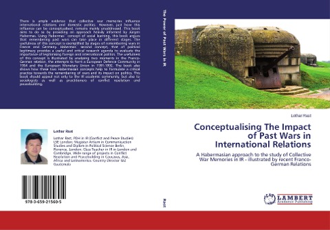 Conceptualising The Impact of Past Wars in International Relations: A Habermasian approach to the study of Collective War Memories in IR - illustrated by recent Franco-German Relations