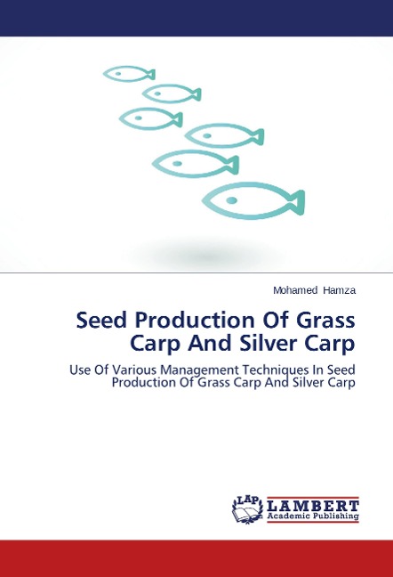 Seed Production Of Grass Carp And Silver Carp: Use Of Various Management Techniques In Seed Production Of Grass Carp And Silver Carp