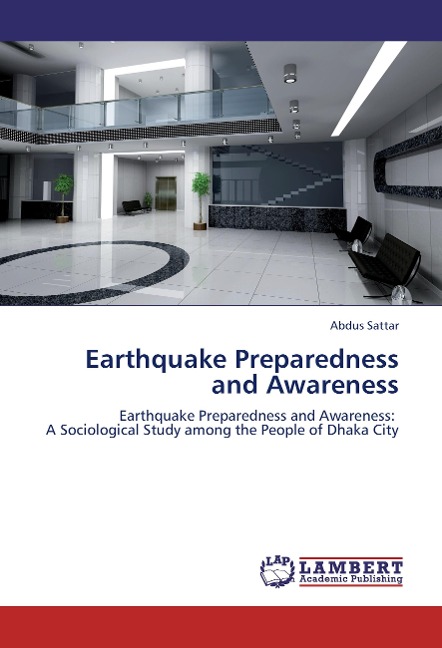 Earthquake Preparedness and Awareness: Earthquake Preparedness and Awareness:   A Sociological Study among the People of Dhaka City