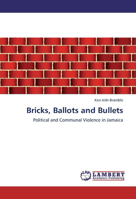Bricks, Ballots and Bullets: Political and Communal Violence in Jamaica