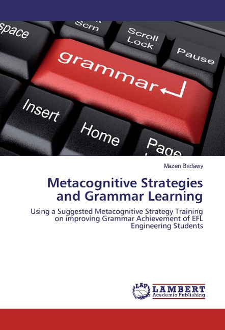 Metacognitive Strategies and Grammar Learning: Using a Suggested Metacognitive Strategy Training on improving Grammar Achievement of EFL Engineering Students