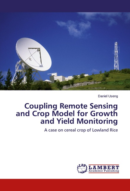 Coupling Remote Sensing and Crop Model for Growth and Yield Monitoring: A case on cereal crop of Lowland Rice