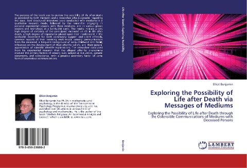 Exploring the Possibility of Life after Death via Messages of Mediums: Exploring the Possibility of Life after Death through the Ostensible Communications of Mediums with Deceased Persons