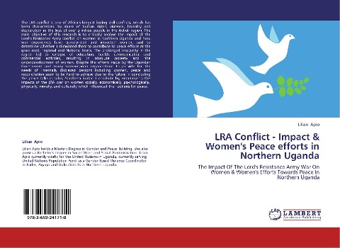 LRA Conflict - Impact & Womens Peace efforts in Northern Uganda: The Impact Of The Lords Resistance Army War On Women & Womens Efforts Towards Peace In Northern Uganda