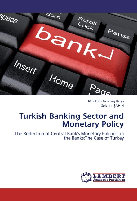 Turkish Banking Sector and Monetary Policy: The Reflection of Central Banks Monetary Policies on the Banks:The Case of Turkey