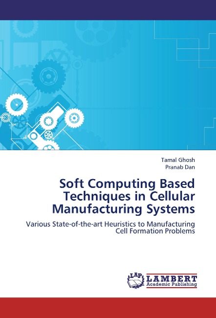 Soft Computing Based Techniques in Cellular Manufacturing Systems: Various State-of-the-art Heuristics to Manufacturing Cell Formation Problems