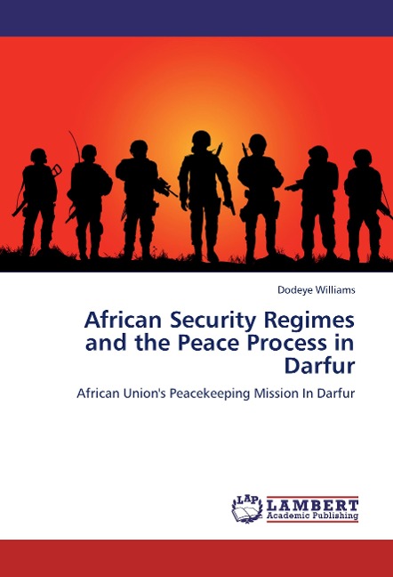 African Security Regimes and the Peace Process in Darfur: African Unions Peacekeeping Mission In Darfur