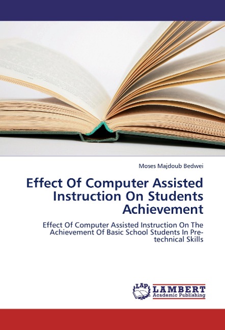 Effect Of Computer Assisted Instruction On Students Achievement: Effect Of Computer Assisted Instruction On The Achievement Of Basic School Students In Pre-technical Skills