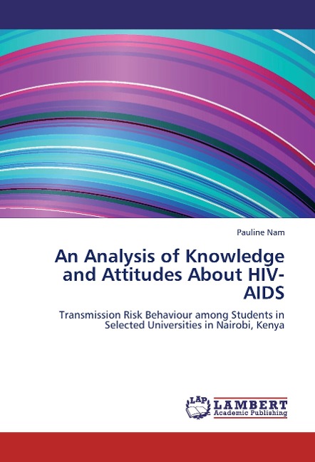 An Analysis of Knowledge and Attitudes About HIV-AIDS: Transmission Risk Behaviour among Students in Selected Universities in Nairobi, Kenya