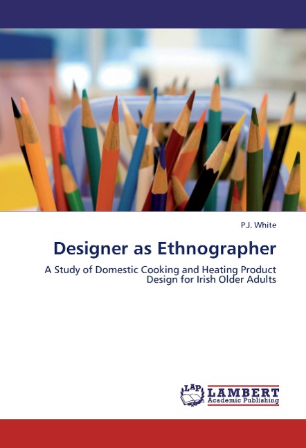 Designer as Ethnographer: A Study of Domestic Cooking and Heating Product Design for Irish Older Adults
