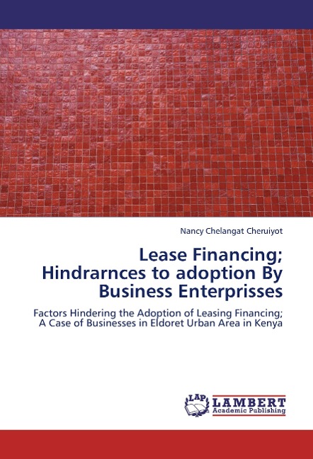Lease Financing; Hindrarnces to adoption By Business Enterprisses: Factors Hindering the Adoption of Leasing Financing; A Case of Businesses  in Eldoret Urban Area in Kenya