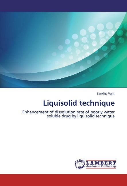 Liquisolid technique: Enhancement of dissolution rate of poorly water soluble drug by liquisolid technique