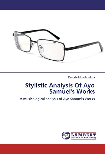 Stylistic Analysis Of Ayo Samuels Works: A musicological analysis of Ayo Samuels Works