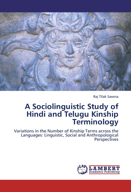 A Sociolinguistic Study of Hindi and Telugu Kinship Terminology: Variations in the Number of Kinship Terms across the Languages: Linguistic, Social and Anthropological Perspectives