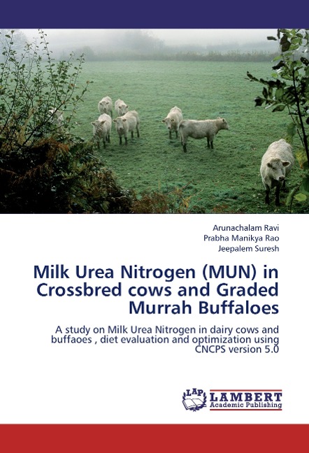 Milk Urea Nitrogen (MUN) in Crossbred cows and Graded Murrah Buffaloes: A study on Milk Urea Nitrogen  in dairy cows and buffaoes , diet evaluation and optimization using CNCPS version 5.0