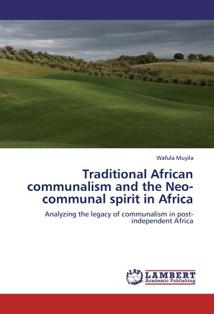 Traditional African communalism and the Neo-communal spirit in Africa: Analyzing the legacy of communalism in post- independent Africa