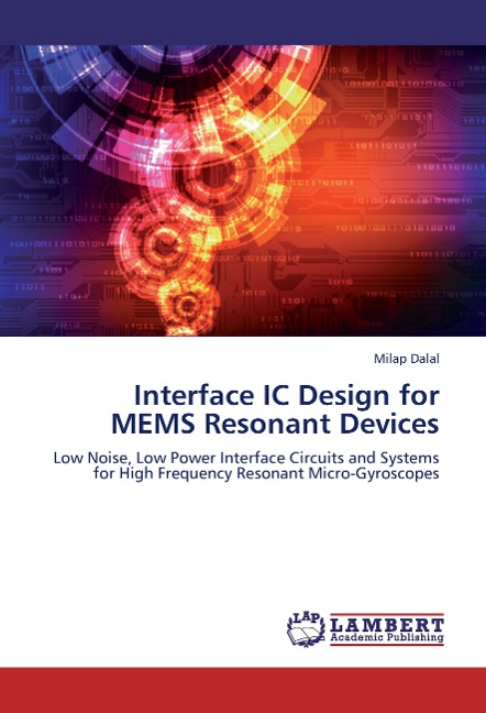 Interface IC Design for MEMS Resonant Devices: Low Noise, Low Power Interface Circuits and Systems for High Frequency Resonant Micro-Gyroscopes