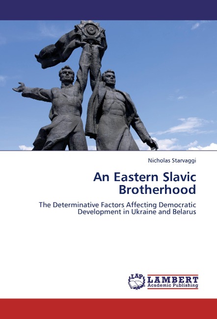 An Eastern Slavic Brotherhood: The Determinative Factors Affecting Democratic Development in Ukraine and Belarus