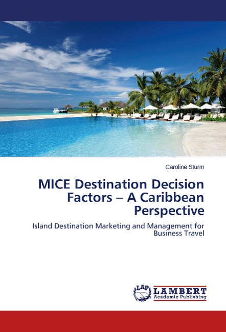 MICE Destination Decision Factors - A Caribbean Perspective: Island Destination Marketing and Management for Business Travel