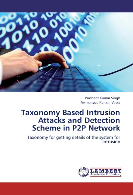 Taxonomy Based Intrusion Attacks and Detection Scheme in P2P Network: Taxonomy for getting details of the system for Intrusion