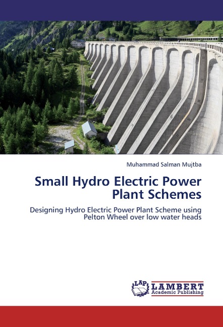 Small Hydro Electric Power Plant Schemes: Designing Hydro Electric Power Plant Scheme using Pelton Wheel over low water heads