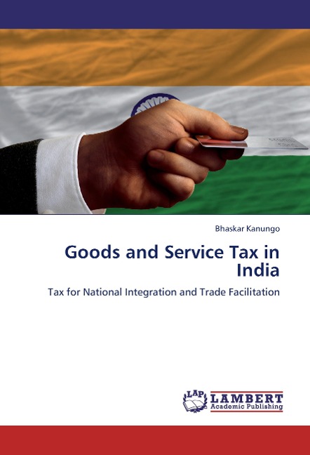 Goods and Service Tax in India: Tax for National Integration and Trade Facilitation
