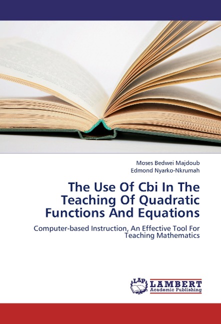 The Use Of Cbi In The Teaching Of Quadratic Functions And Equations: Computer-based Instruction, An Effective Tool For Teaching Mathematics