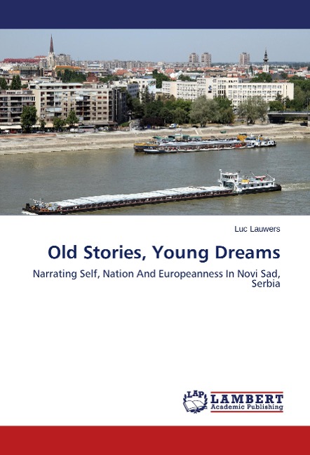 Old Stories, Young Dreams: Narrating Self, Nation And Europeanness In Novi Sad, Serbia