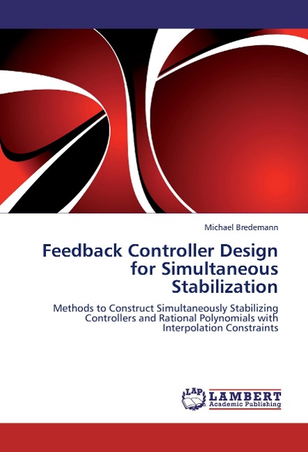 Feedback Controller Design for Simultaneous Stabilization: Methods to Construct Simultaneously Stabilizing Controllers and Rational Polynomials with Interpolation Constraints