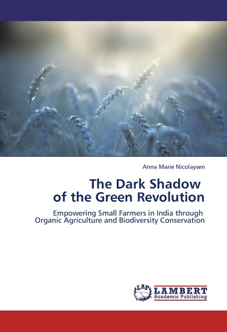 The Dark Shadow   of the Green Revolution: Empowering Small Farmers in India through   Organic Agriculture and Biodiversity Conservation