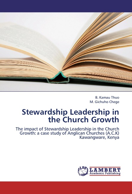 Stewardship Leadership in the Church Growth: The impact of Stewardship Leadership in the Church Growth: a case study of Anglican Churches (A.C.K) Kawangware, Kenya