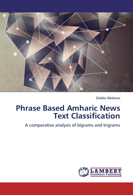 Phrase Based Amharic News Text Classification: A comparative analysis of bigrams and trigrams