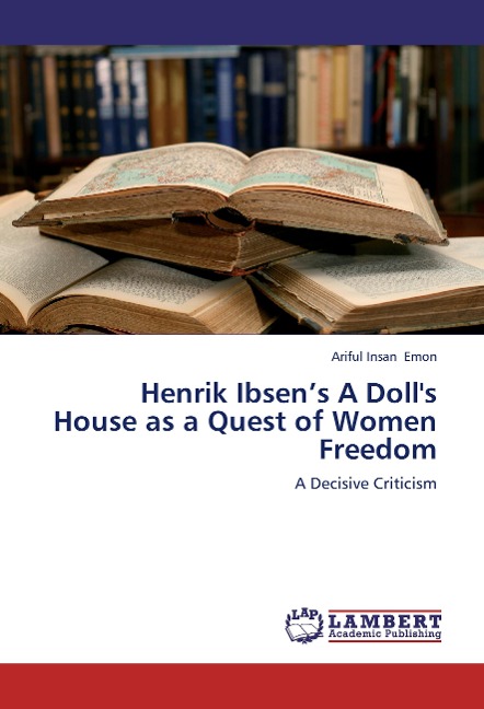 Henrik Ibsens A Dolls House as a Quest of Women Freedom: A Decisive Criticism