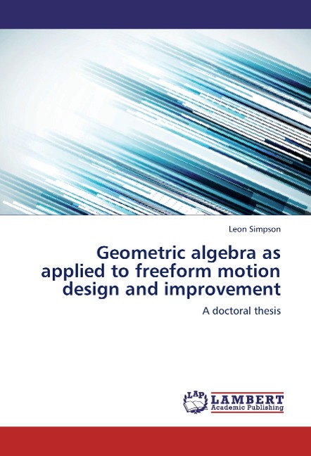 Geometric algebra as applied to freeform motion design and improvement: A doctoral thesis