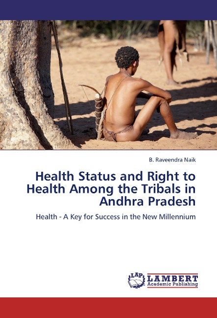 Health Status and Right to Health Among the Tribals in Andhra Pradesh: Health - A Key for Success in the New Millennium