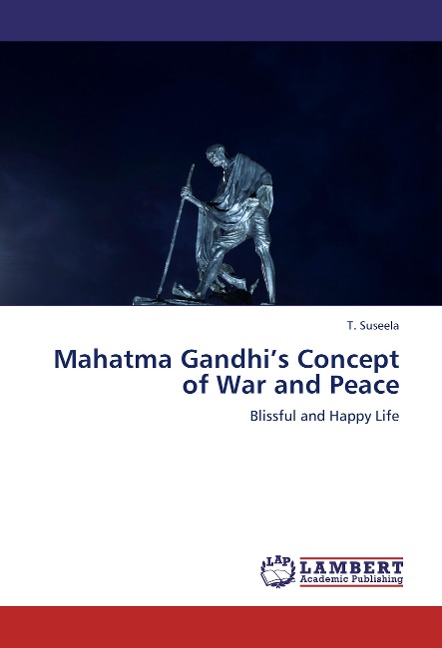 Mahatma Gandhis Concept of War and Peace: Blissful and Happy Life