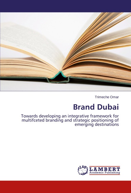 Brand Dubai: Towards developing an integrative framework for multifceted branding and strategic positioning of emerging destinations