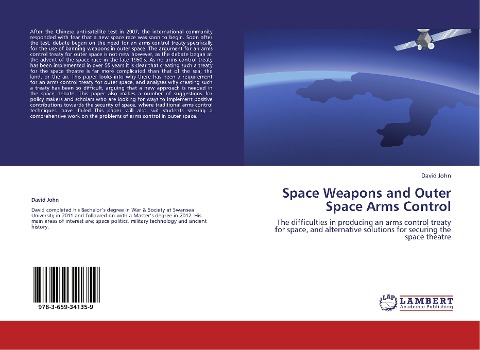 Space Weapons and Outer Space Arms Control: The difficulties in producing an arms control treaty for space, and alternative solutions for securing the space theatre