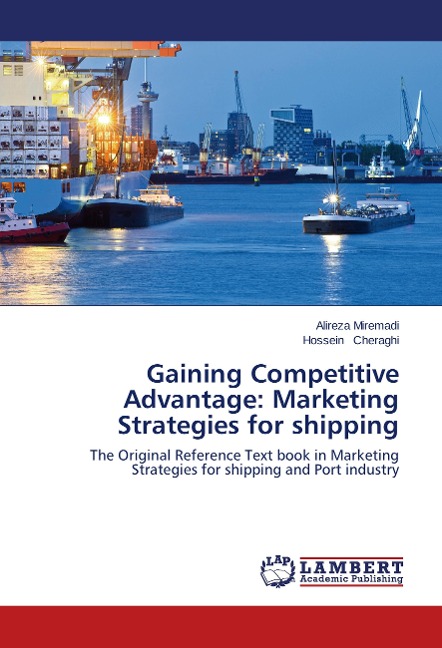 Gaining Competitive Advantage: Marketing Strategies for shipping: The Original Reference Text book in Marketing Strategies for shipping and Port industry