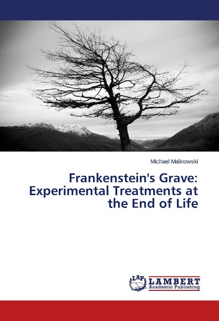 Frankensteins Grave: Experimental Treatments at the End of Life